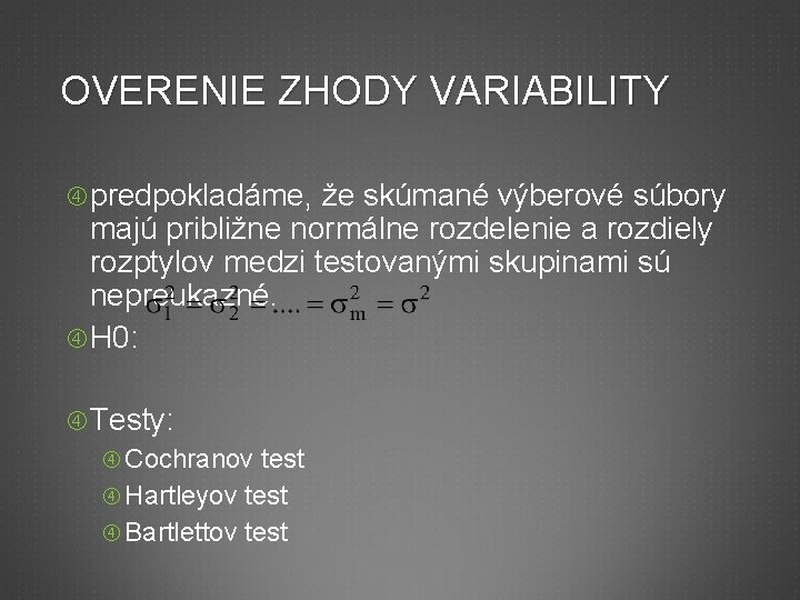 OVERENIE ZHODY VARIABILITY predpokladáme, že skúmané výberové súbory majú približne normálne rozdelenie a rozdiely