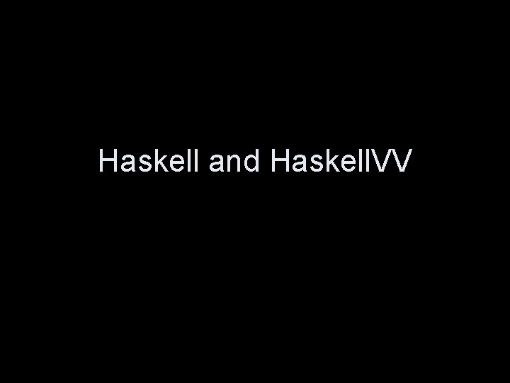 Haskell and Haskell. VV 