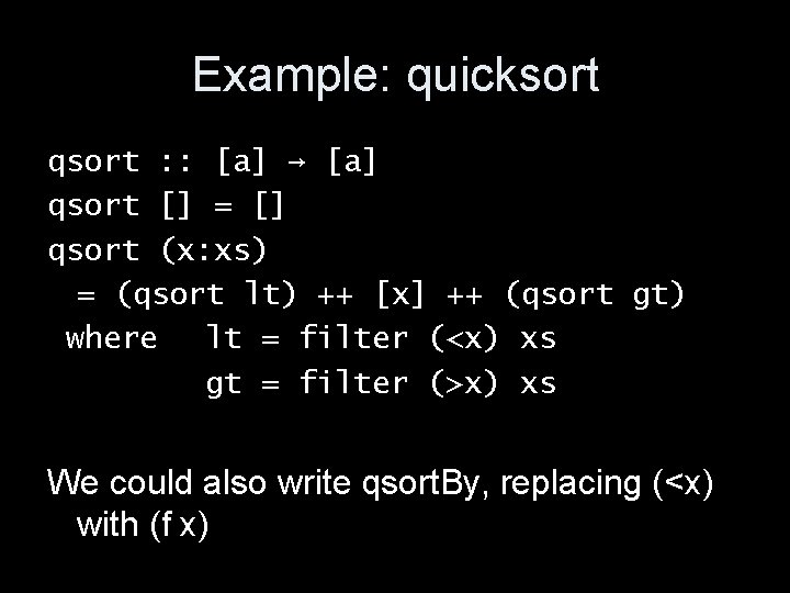 Example: quicksort qsort : : [a] → [a] qsort [] = [] qsort (x: