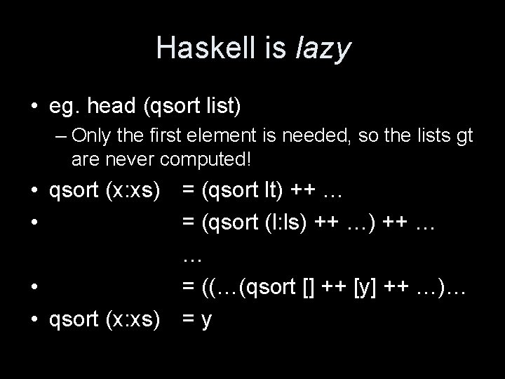 Haskell is lazy • eg. head (qsort list) – Only the first element is