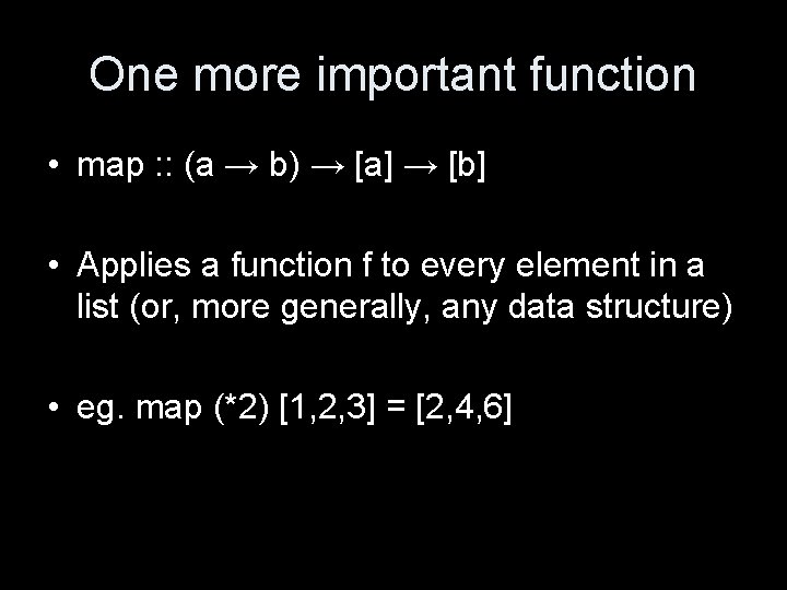 One more important function • map : : (a → b) → [a] →