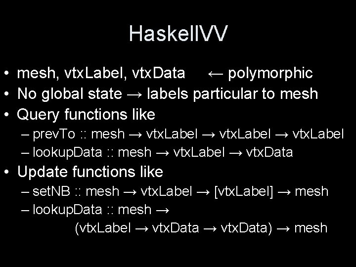 Haskell. VV • mesh, vtx. Label, vtx. Data ← polymorphic • No global state