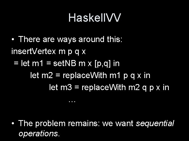 Haskell. VV • There are ways around this: insert. Vertex m p q x