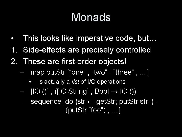 Monads • This looks like imperative code, but… 1. Side-effects are precisely controlled 2.