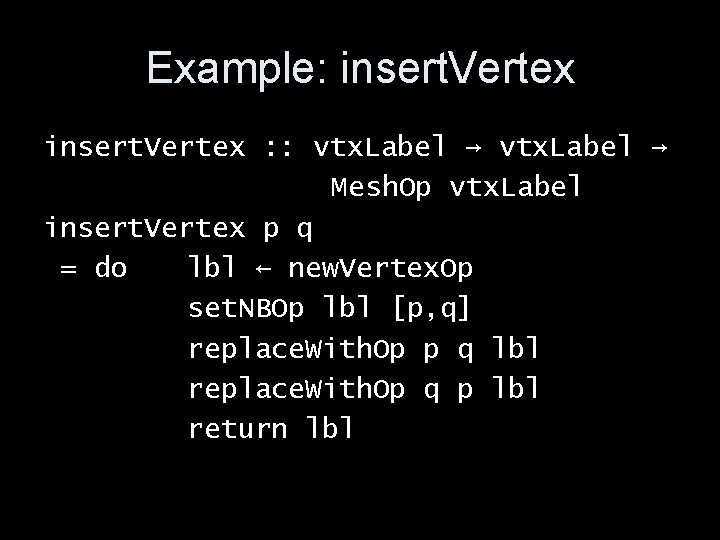 Example: insert. Vertex : : vtx. Label → Mesh. Op vtx. Label insert. Vertex