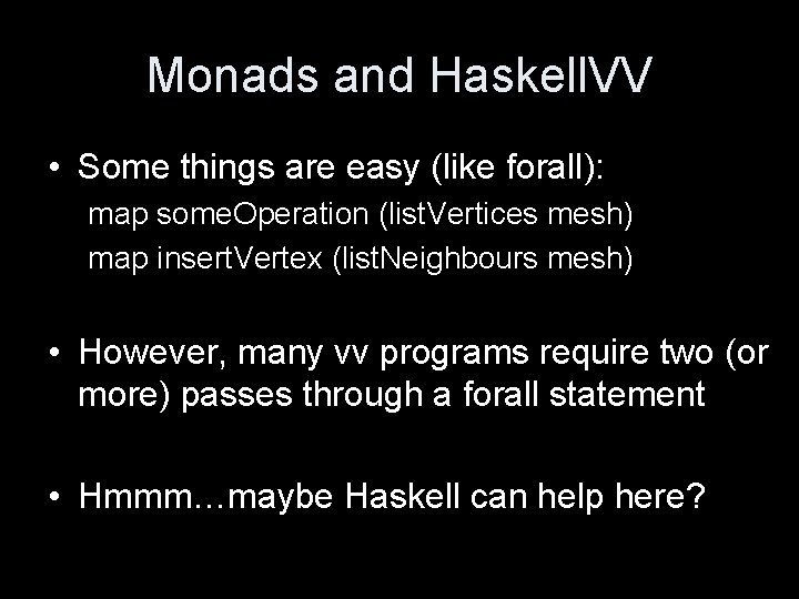 Monads and Haskell. VV • Some things are easy (like forall): map some. Operation