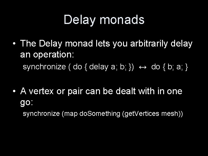 Delay monads • The Delay monad lets you arbitrarily delay an operation: synchronize (