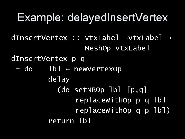 Example: delayed. Insert. Vertex : : vtx. Label → Mesh. Op vtx. Label d.