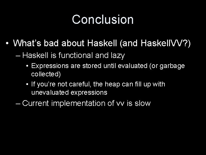 Conclusion • What’s bad about Haskell (and Haskell. VV? ) – Haskell is functional