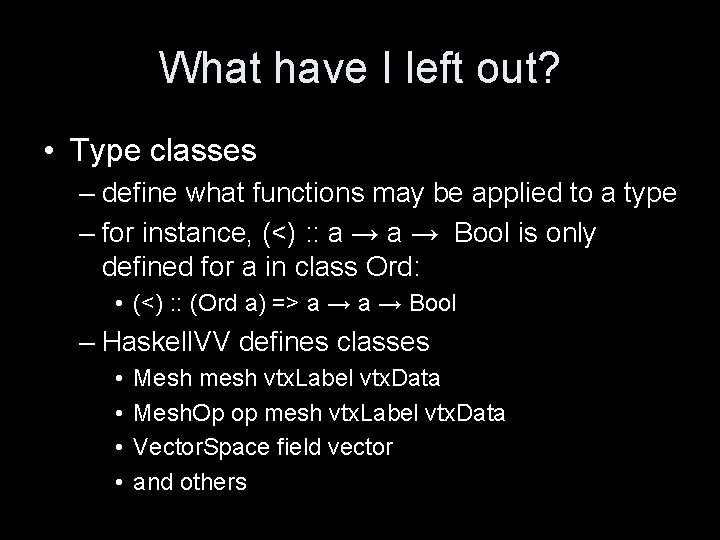 What have I left out? • Type classes – define what functions may be