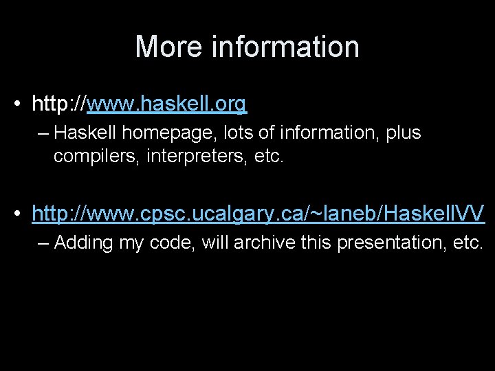 More information • http: //www. haskell. org – Haskell homepage, lots of information, plus