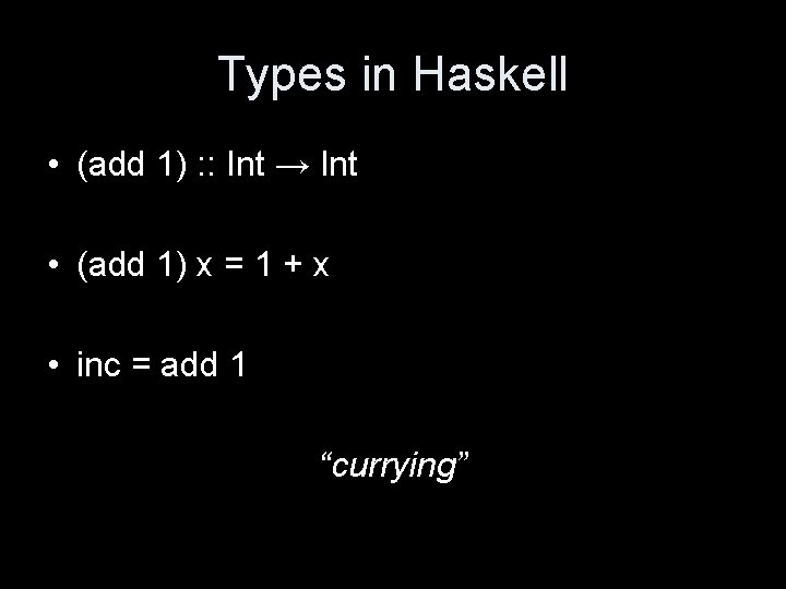 Types in Haskell • (add 1) : : Int → Int • (add 1)