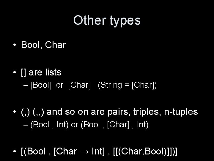 Other types • Bool, Char • [] are lists – [Bool] or [Char] (String