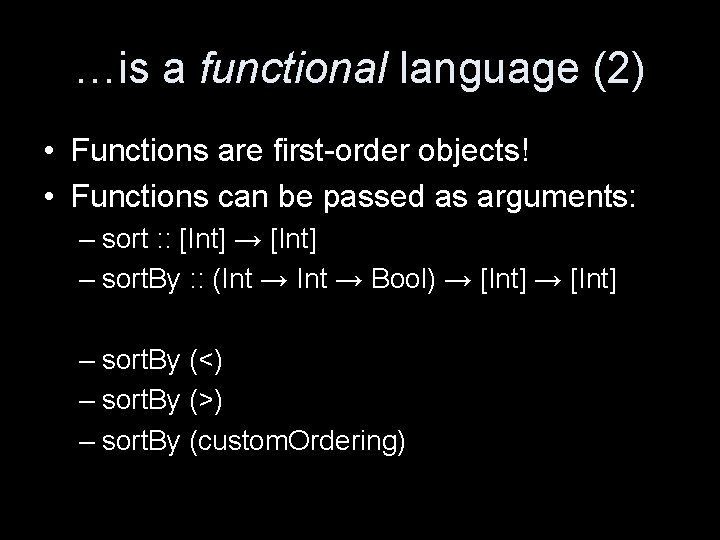 …is a functional language (2) • Functions are first-order objects! • Functions can be