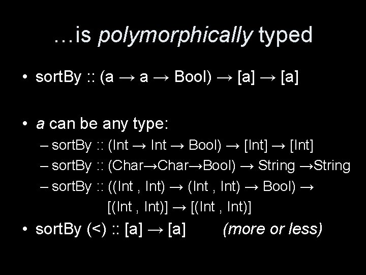 …is polymorphically typed • sort. By : : (a → Bool) → [a] •