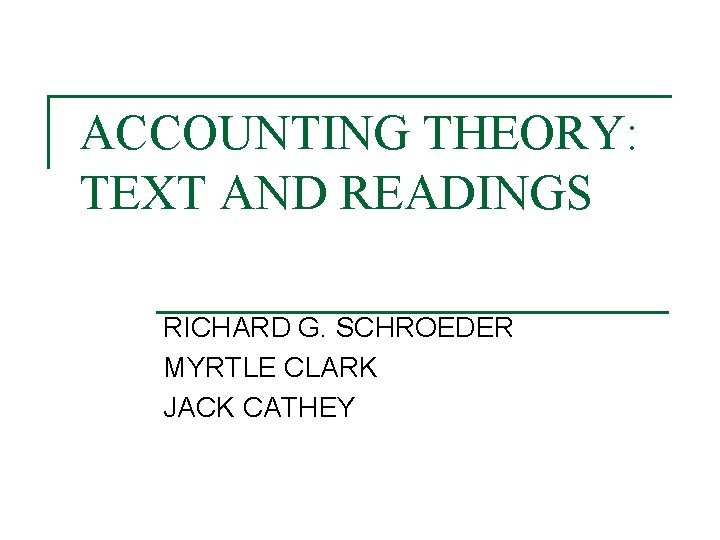 ACCOUNTING THEORY: TEXT AND READINGS RICHARD G. SCHROEDER MYRTLE CLARK JACK CATHEY 