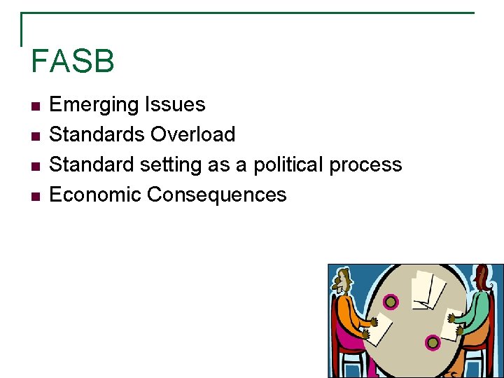 FASB n n Emerging Issues Standards Overload Standard setting as a political process Economic