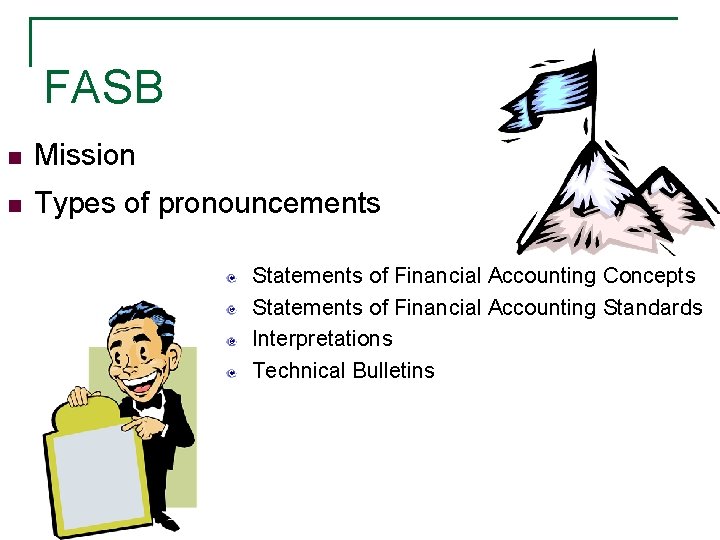 FASB n Mission n Types of pronouncements Statements of Financial Accounting Concepts Statements of