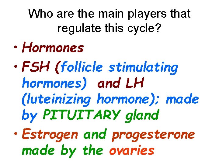 Who are the main players that regulate this cycle? • Hormones • FSH (follicle