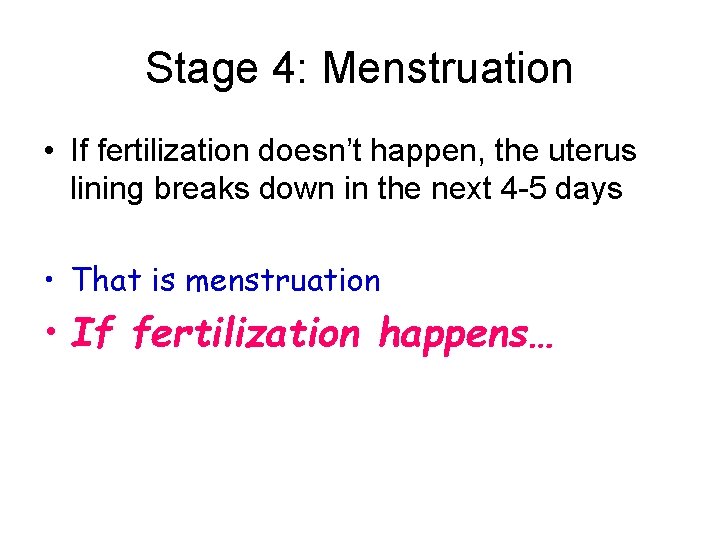 Stage 4: Menstruation • If fertilization doesn’t happen, the uterus lining breaks down in