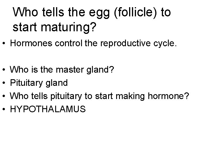 Who tells the egg (follicle) to start maturing? • Hormones control the reproductive cycle.