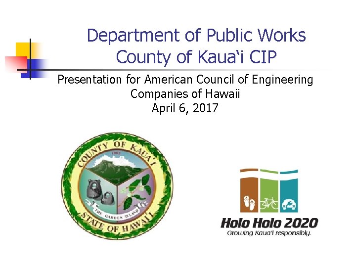 Department of Public Works County of Kaua‘i CIP Presentation for American Council of Engineering