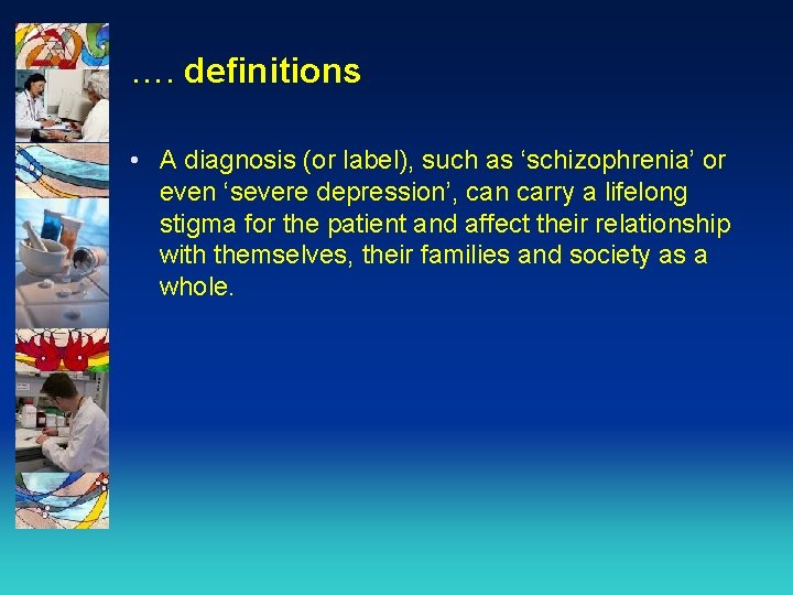 …. definitions • A diagnosis (or label), such as ‘schizophrenia’ or even ‘severe depression’,