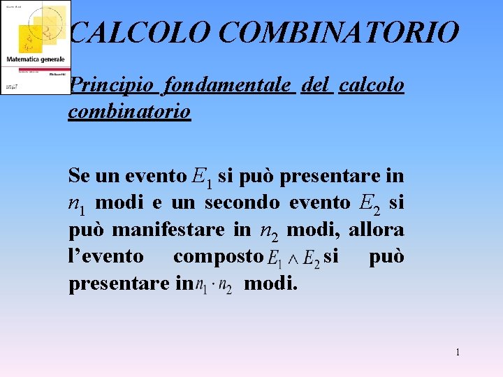 CALCOLO COMBINATORIO Principio fondamentale del calcolo combinatorio Se un evento E 1 si può