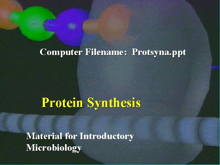 Computer Filename: Protsyna. ppt Protein Synthesis 1 Material for Introductory Microbiology Computer Filename: Protsyna. ppt Protein Synthesis 1 Material for Introductory Microbiology