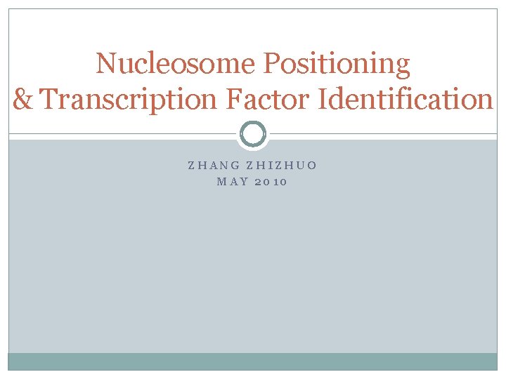 Nucleosome Positioning & Transcription Factor Identification ZHANG ZHIZHUO MAY 2010 