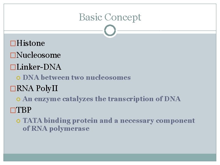 Basic Concept �Histone �Nucleosome �Linker-DNA between two nucleosomes �RNA Poly. II An enzyme catalyzes