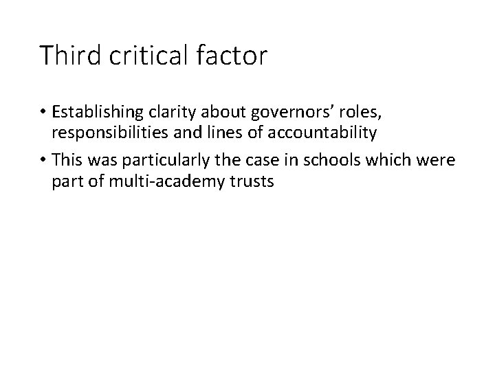 Third critical factor • Establishing clarity about governors’ roles, responsibilities and lines of accountability Third critical factor • Establishing clarity about governors’ roles, responsibilities and lines of accountability