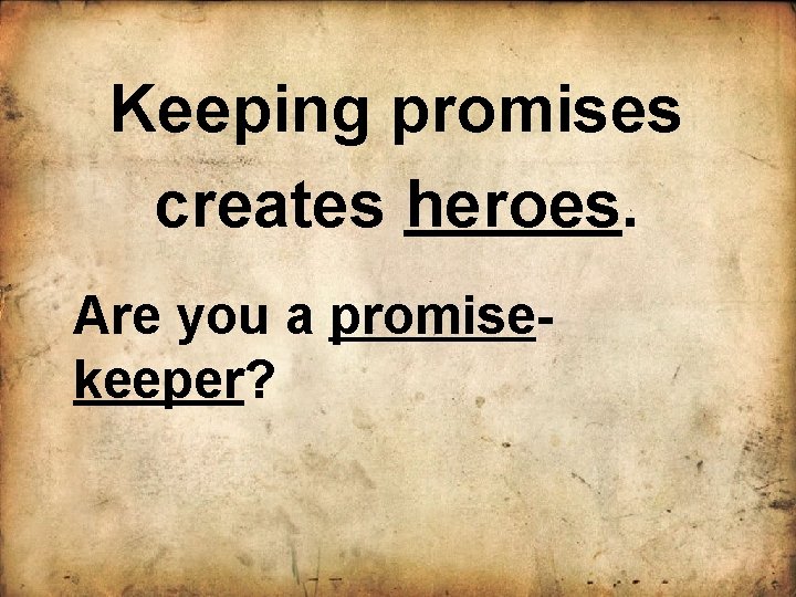 Keeping promises creates heroes. Are you a promisekeeper? 