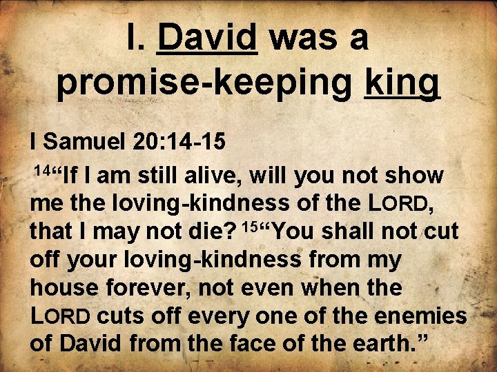 I. David was a promise-keeping king I Samuel 20: 14 -15 14“If I am