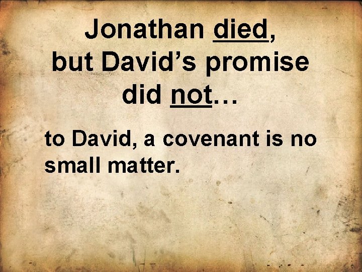 Jonathan died, but David’s promise did not… to David, a covenant is no small