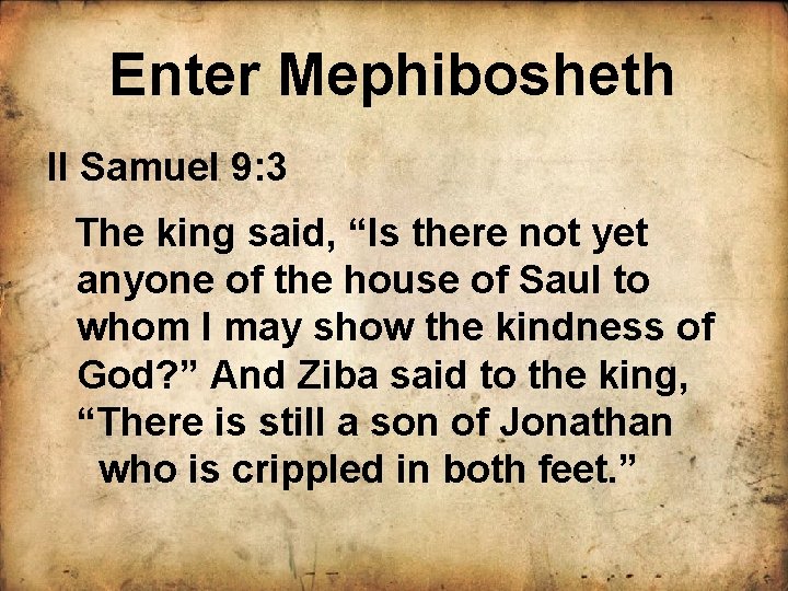 Enter Mephibosheth II Samuel 9: 3 The king said, “Is there not yet anyone