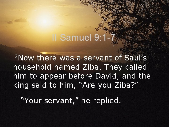 II Samuel 9: 1 -7 2 Now there was a servant of Saul’s household