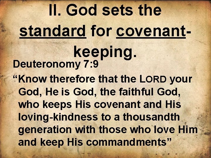 II. God sets the standard for covenantkeeping. Deuteronomy 7: 9 “Know therefore that the