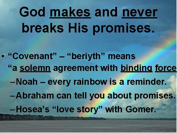 God makes and never breaks His promises. • “Covenant” – “beriyth” means “a solemn