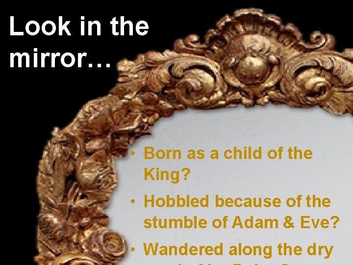 Look in the mirror… • Born as a child of the King? • Hobbled
