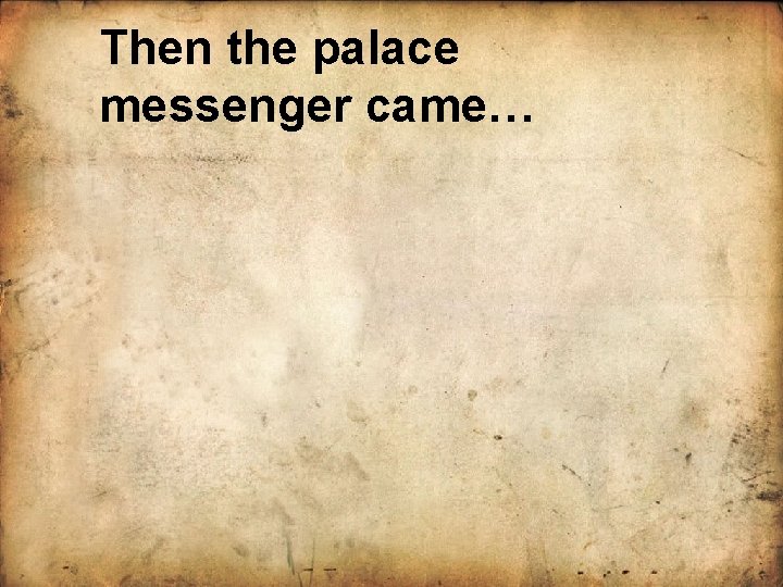 Then the palace messenger came… 