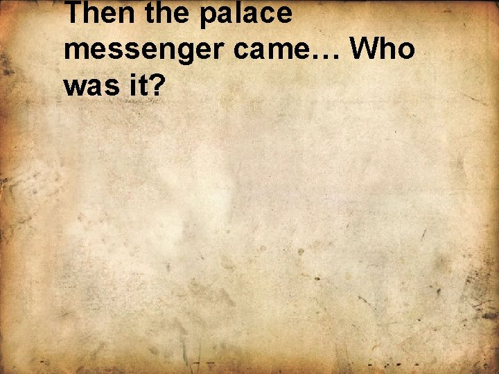 Then the palace messenger came… Who was it? 