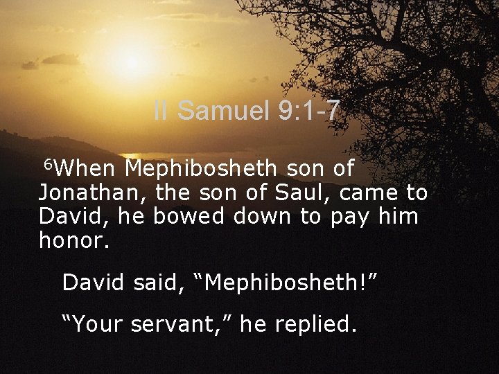 II Samuel 9: 1 -7 6 When Mephibosheth son of Jonathan, the son of
