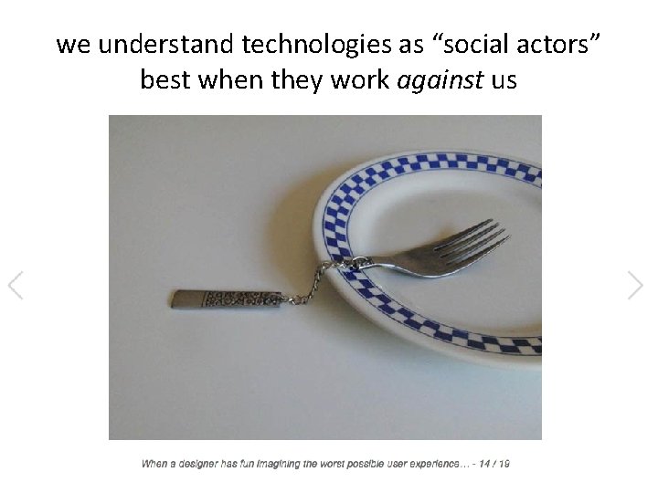 we understand technologies as “social actors” best when they work against us 