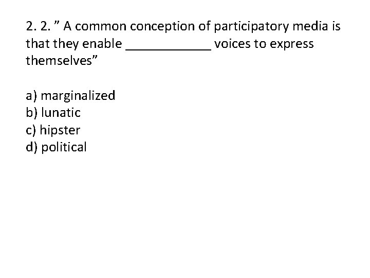 2. 2. ” A common conception of participatory media is that they enable ______