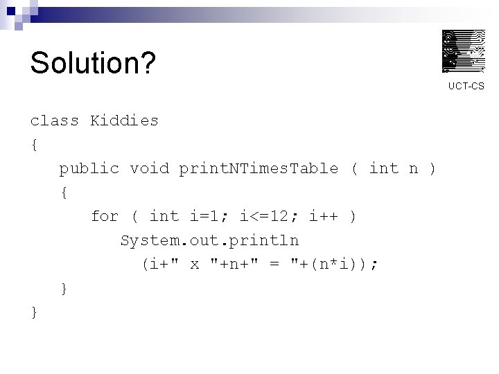 Solution? UCT-CS class Kiddies { public void print. NTimes. Table ( int n )