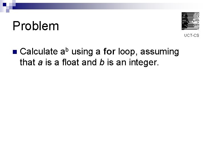 Problem UCT-CS n Calculate ab using a for loop, assuming that a is a