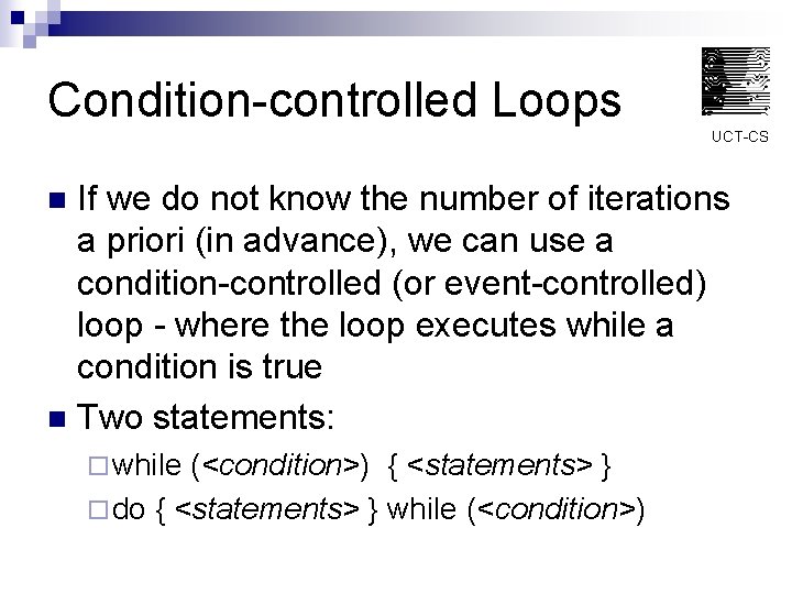 Condition-controlled Loops UCT-CS If we do not know the number of iterations a priori