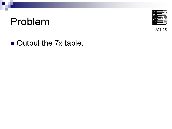 Problem UCT-CS n Output the 7 x table. 