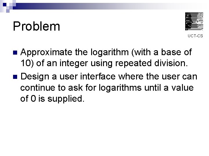 Problem UCT-CS Approximate the logarithm (with a base of 10) of an integer using